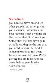 Sometimes You Have To Move On And Let Other People Regret Not Giving You A Chance Wisdom Quotes Chance Quotes Meaningful Quotes