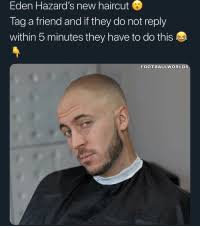 26.03.2020 · eden hazard reveals new bald haircut during madrid's coronavirus lockdown metro sport reporter thursday 26 mar 2020 5:24 pm share this. Eden Hazard S New Haircut Tag A Friend And If They Do Not Reply Within 5 Minutes They Have To Do This Footballworlds Tag A Friend Credits Haircut Meme On Me Me