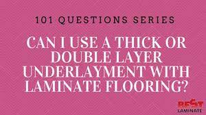 Can I Use A Thick Or Double Layer Underlayment With Laminate Underlayment Laminate Double Layer