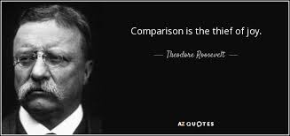 Comparison Is The Thief Of Joy Theodore Roosevelt Roosevelt Quotes Theodore Roosevelt Quotes Teddy Roosevelt Quotes