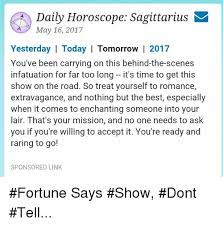 Sagittarius are capable of attaining tremendous success, but sagittarius can equally be hounded by. Daily Horoscope Sagittarius May 16 2017 Yesterday I Today I Tomorrow I 2017 You Ve Been Carrying On This Behind The Scenes Infatuation For Far Too Long It S Time To Get This Show On The