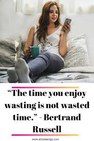 The Time You Enjoy Wasting Is Not Wasted Time Quotes The Time You Enjoy Wasting Is Not Wasted Time Bertrand Russell When You Are Successful Girl Boss Quotes Internet Marketing Personal Development Blog Posts