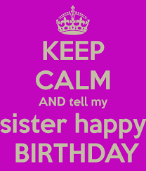Birthday Wishes For 60 Year Old Sister In Law Happy Birthday To My Sister Keep Calm And Tell My Sister Happy Birthday Keep Calm An Happy Birthday Quotes Funny Happy Birthday Meme Its Almost My Birthday