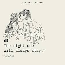 You have to do the right thing. Faraway Quote The Right One Will Always Stay Quote Catalog