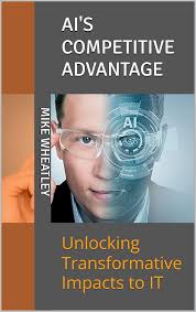 AIs Competitive Advantage: Unlocking Transformative Impacts to IT eBook :  Wheatley, Michael: Amazon.in: Kindle Store