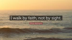 May these quotes inspire you to have faith on your journey of greatness. Denzel Washington Quote I Walk By Faith Not By Sight