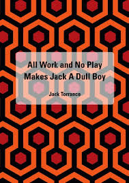 I agreed with all of you but i think that all work makes jack a dull boy because children are made to study continuously but study is not the solution there should some or the other physical activities. All Work And No Play Makes Jack A Dull Boy