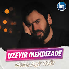 Mene Agir Gelir - Uzeyir Mehdizade | Deezer