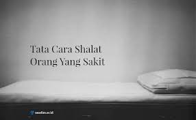 Bahkan, nabi menyebut shalat di kamar paling dalam. Tata Cara Shalat Orang Yang Sakit