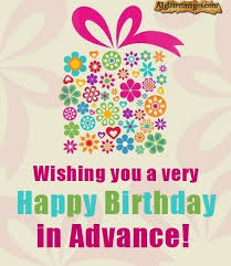 Sweet Birthday Message For Her In Advance Advance Happy Birthday Pictures Greetings For Facebook Advance Happy Birthday Happy Early Birthday Happy Birthday Pictures