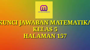 Kunci Jawaban Senang Belajar Matematika Kelas 5 Kurikulum 2013 Revisi 2018 Halaman 157 Youtube