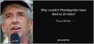 Frank Shorter quote: Why couldn't Pheidippides have died at 20 miles?
