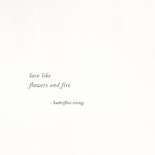 Is just such a #cute # story. Love Like Flowers And Fire Butterflies Rising Fire Quotes Bio Quotes Soul Quotes
