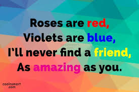 You now even know how to compose a. Quote Roses Are Red Violets Are Blue I Ll Never Find A Friend As Coolnsmart
