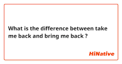 🆚What is the difference between "take me back" and "bring me back ...