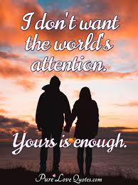 Here are 9 fantastic attention to detail quotes from famous business people, authors, politicians, scientists, and more. I Don T Want The World S Attention Yours Is Enough Purelovequotes