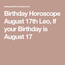 Birthday Horoscope August 17th Leo If Your Birthday Is August 17 Birthday Horoscope Horoscope Birthday