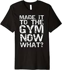 9 more workout shirts we like. Amazon Com Mens Funny Distressed Workout Gift Made It To The Gym Now What Premium T Shirt Clothing