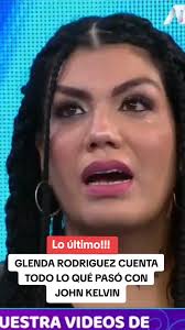Glenda Rodriguez cuenta todo lo que pasó con John Kelvin