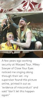 9 Atirb Ad Omoitartii 30 Tundio F1 T1 0itartjn W Moc3 Frn Musc Nail Cye 042 A Few Years Ago Working Security At Warped Tour Mikey Sawyer Of Close Your Eyes Noticed 🎙 recording artist 🎤 frontman of @missfortuneofficial 🔊 acoustic ep 'cruel summer' out now on all platforms! meme