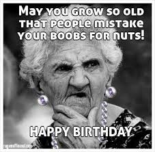 On paper, you are very old. Quotes Vision On Twitter Birthday Quotes Funniest Happy Birthday Meme Old Lady Forlovers Https T Co Lqtbvuq7u3