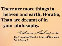 There are more things in heaven and earth, horatio, / than are dreamt of in your philosophy science. Andreac On Twitter Quoteoftheday There Are More Things In Heaven And Earth Horatio Than Are Dreamt Of In Your Philosophy Williamshakespeare William Shakespeare Bard Avon Hamlet Tragedyofhamlet Princeofdenmark Quote Wisdom Uk