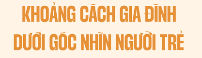 Khoảng cách gia đình dưới góc nhìn người trẻ - Lifestyle