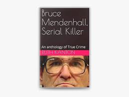 Bruce Mendenhall, Serial killer by Ruth Kanton