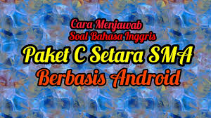 Sobat guru bahasa indonesia jenjang smp, menjelang pelaksanaan ujian sekolah tahun pelajaran 2020/2021 mendatang. Cara Menjawab Soal Bahasa Inggris Paket C Setara Sma Berbasis Android Youtube