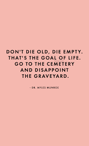 Die Empty Dr Myles Munroe Quote Myles Munroe Quotes Myles Munroe Wise Words Quotes