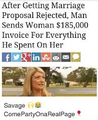 After Getting Marriage Proposal Rejected Man Sends Woman 185000 Invoice For Everything He Spent On Her Savage Comepartyonarealpage Marriage Meme On Esmemes Com