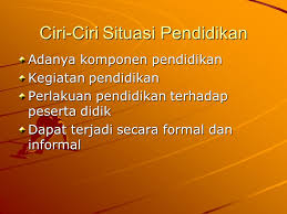 Mempunyai administrasi dan manajemen yang jelas. Situasi Pendidikan Ciri Ciri Situasi Pendidikan Pengertian Ppt Download