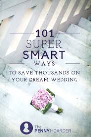 90 Super Smart Ways To Save Thousands On Your Dream Wedding Wedding Planning On A Budget Wedding Planning Tips Save Money Wedding