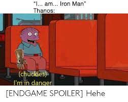 I Am Iron Man Thanos 31 Chuckles I M In Danger Endgame Spoiler Hehe Iron Man Meme On Me Me