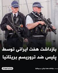 بر اساس بیانیه پلیس بریتانیا، در ۲۴ ساعت گذشته هفت ایرانی توسط پلیس ضد تروریسم بازداشت شدند. پلیس لندن گفته است که روز شنبه پنج نفر در نقاط مختلف انگلستان، در ارتباط