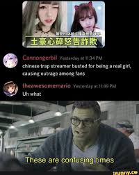 Cannongerbil Yesterday At 11 34 Pm Chinese Trap Streamer Busted For Being A Real Girl Causing Outrage Among Fans Ifunny Funny Memes Comebacks Really Funny Funny Memes