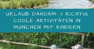 Urlaub Dahoam 11 Richtig Coole Aktivitaten In Munchen Mit Kindern Mama Im Spagat Munchen Mit Kindern Urlaub Mit Kindern Urlaub