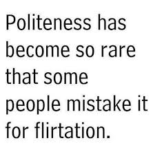 44 hilarious politeness memes of october 2019. Politeness Has Become So Rare That Some People Mistake It For Flirtation Funny Quotes Quotes Inspirational Quotes
