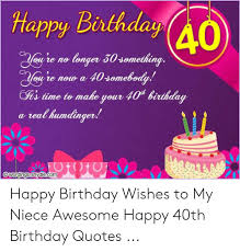 After printed, they can be framed and displayed on tables or simply hung up on. Happy Birthday 40 Hay Re Now A 40somebody Longer 50 Something Re No Yay N Fts Time To Mahe Your 40 Birthday A Real Humdinger Wordingssnydlecom Lo Olot Happy Birthday Wishes To My