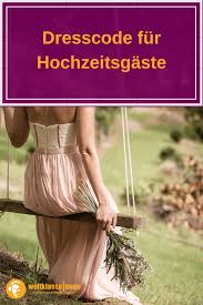 Der Dresscode Fur Hochzeitsgaste Was Zieht Man Zur Hochzeit An Dresscode Hochzeit Dress Code Hochzeitsfeier Gast