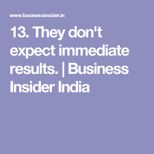 13 They Don T Expect Immediate Results Business Insider India Business Insider Realistic Expectations Business