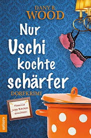 Nur Uschi Kochte Scharfer Dorfkrimi Familie Jupp Backes Ermittelt 2 Ebook Wood Dany R Amazon De Kindle Shop