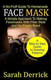 So japanese netizens have been getting crafty, sharing tips and tricks on making diy face. A No Fluff Guide To Homemade Face Masks A Simple Approach To Making Facemasks With Filter Slots And No Elastic Band Derrick Sarah Derrick Sarah 9798640394696 Amazon Com Books