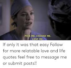 It looks like we don't have any quotes for this title yet. Pick Me Choose Me Love Me If Only It Was That Easy Follow For More Relatable Love And Life Quotes Feel Free To Message Me Or Submit Posts Life Meme On
