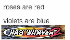 Tony Hawk S Pro Skater 2 Roses Are Red Violets Are Blue Red Roses Roses Are Red Violets Are Blue Roses And Violets