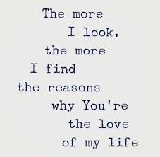 The More I Look The More I Find Reasons Why You Re The Love Of My Life Love Yourself Quotes Boyfriend Quotes Love Quotes
