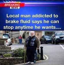 BREAKING NEWVS Local man addicted to brake fluid says he can stop anytime  he wants