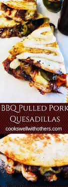 Bbq Pulled Pork Quesadillas Cooks Well With Others Recipe Pulled Pork Quesadilla Bbq Pulled Pork Food