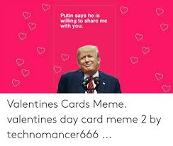 To help you get through february 14 with a smile on your face, here is a collection of the best valentine's day memes and cards for those of us who maybe aren't feeling the whole hearts. Putin Says He Is Willing To Share Me With You Valentines Cards Meme Valentines Day Card Meme 2 By Technomancer666 Meme On Me Me