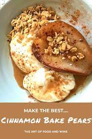 Cinnamon Baked Pears The Art Of Food And Wine Recipe Baked Pears Wine Recipes Pear Recipes